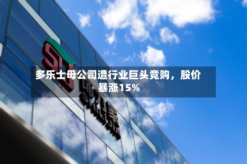 多乐士母公司遭行业巨头竞购，股价暴涨15%