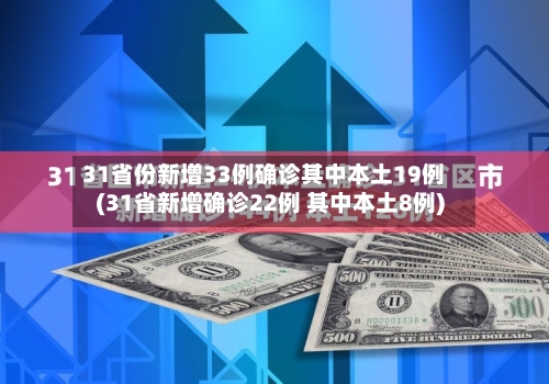 31省份新增33例确诊其中本土19例(31省新增确诊22例 其中本土8例)
