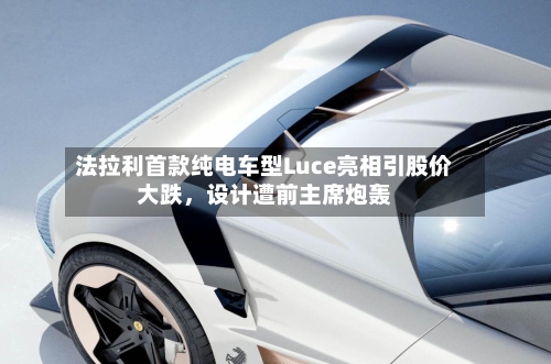 法拉利首款纯电车型Luce亮相引股价大跌	，设计遭前主席炮轰-第2张图片