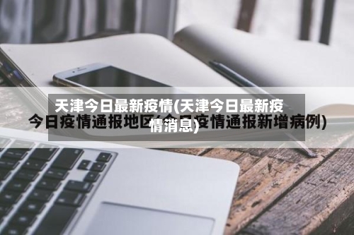 天津今日最新疫情(天津今日最新疫情消息)