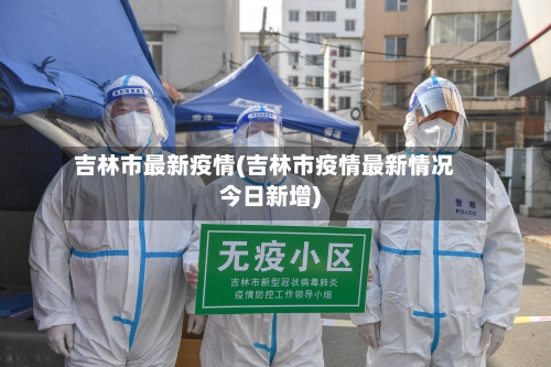 吉林市最新疫情(吉林市疫情最新情况今日新增)-第2张图片