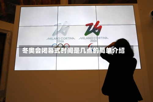 冬奥会闭幕式时间是几点的简单介绍