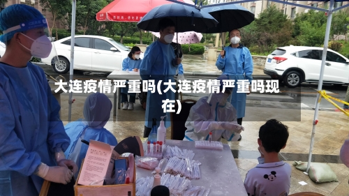 大连疫情严重吗(大连疫情严重吗现在)-第3张图片