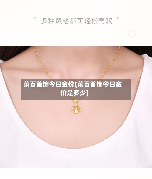 菜百首饰今日金价(菜百首饰今日金价是多少)-第2张图片