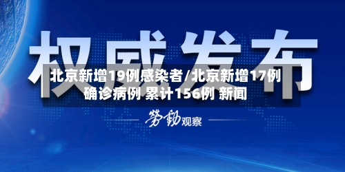 北京新增19例感染者/北京新增17例确诊病例 累计156例 新闻