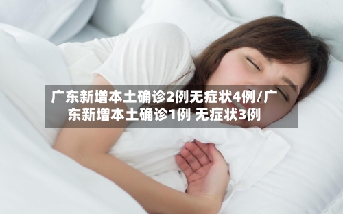 广东新增本土确诊2例无症状4例/广东新增本土确诊1例 无症状3例-第3张图片