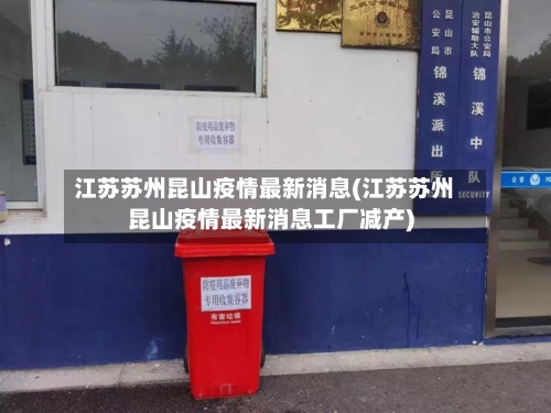 江苏苏州昆山疫情最新消息(江苏苏州昆山疫情最新消息工厂减产)-第2张图片