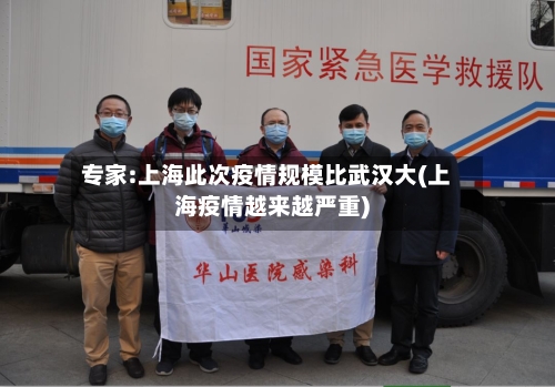 专家:上海此次疫情规模比武汉大(上海疫情越来越严重)-第3张图片