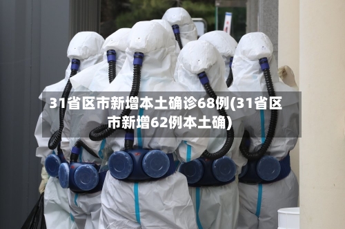 31省区市新增本土确诊68例(31省区市新增62例本土确)-第2张图片