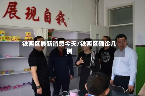 铁西区最新消息今天/铁西区确诊几例-第3张图片