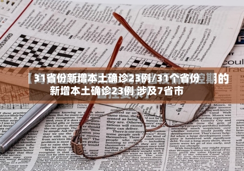 31省份新增本土确诊23例/31个省份新增本土确诊23例 涉及7省市
