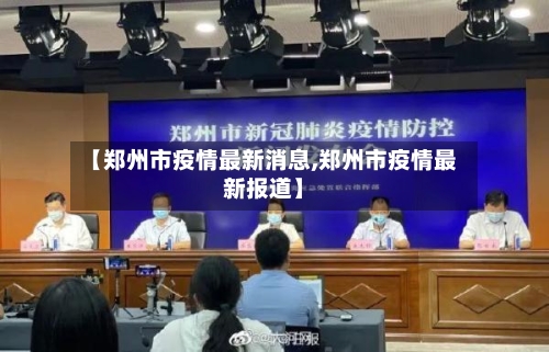 【郑州市疫情最新消息,郑州市疫情最新报道】-第2张图片