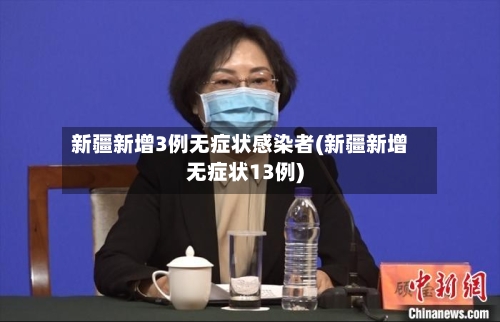 新疆新增3例无症状感染者(新疆新增无症状13例)