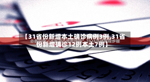 【31省份新增本土确诊病例3例,31省份新增确诊12例本土7例】