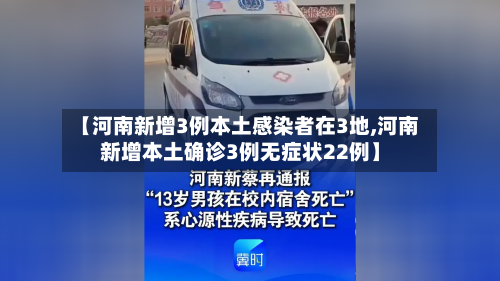 【河南新增3例本土感染者在3地,河南新增本土确诊3例无症状22例】