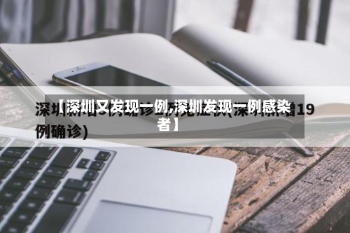 【深圳又发现一例,深圳发现一例感染者】