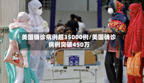 美国确诊病例超35000例/美国确诊病例突破450万