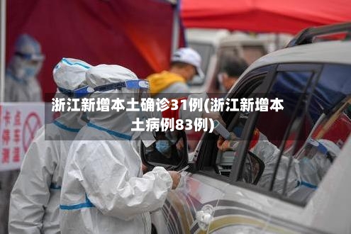 浙江新增本土确诊31例(浙江新增本土病例83例)