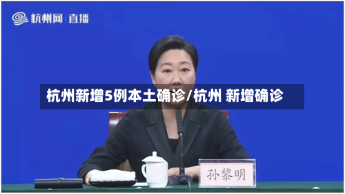 杭州新增5例本土确诊/杭州 新增确诊-第2张图片
