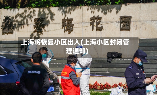 上海将恢复小区出入(上海小区封闭管理通知)-第2张图片