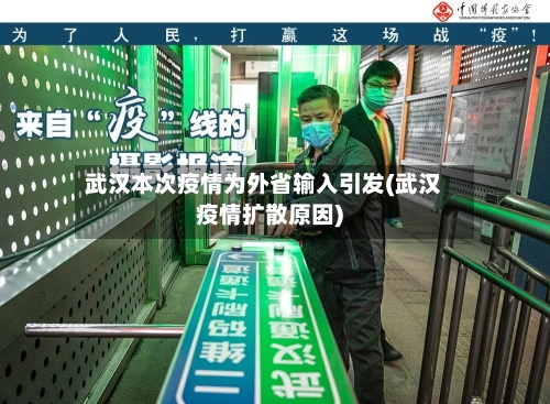 武汉本次疫情为外省输入引发(武汉疫情扩散原因)