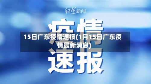 15日广东疫情速报(1月15日广东疫情最新消息)-第2张图片