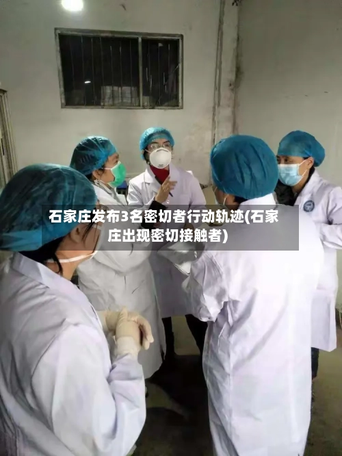 石家庄发布3名密切者行动轨迹(石家庄出现密切接触者)-第3张图片