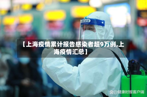 【上海疫情累计报告感染者超9万例,上海疫情汇总】