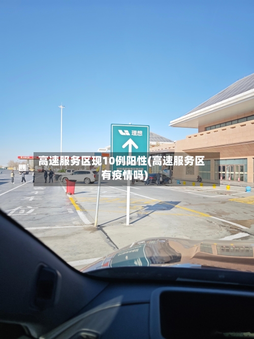 高速服务区现10例阳性(高速服务区有疫情吗)-第3张图片