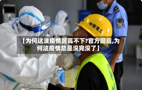 【为何这波疫情居高不下?官方回应,为何这疫情总是没完没了】