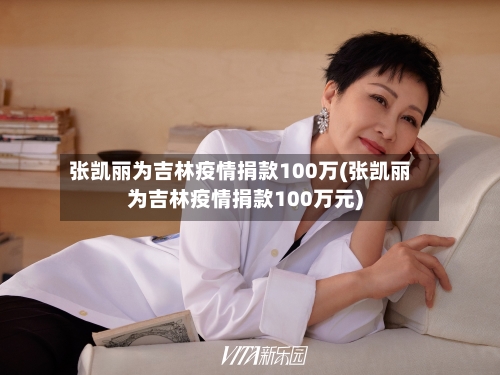 张凯丽为吉林疫情捐款100万(张凯丽为吉林疫情捐款100万元)