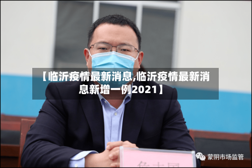 【临沂疫情最新消息,临沂疫情最新消息新增一例2021】-第3张图片