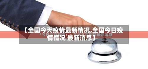 【全国今天疫情最新情况,全国今日疫情情况 最新消息】-第2张图片
