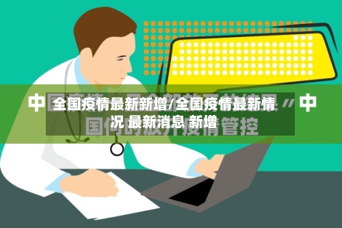 全国疫情最新新增/全国疫情最新情况 最新消息 新增