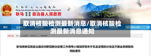 取消核酸检测最新消息/取消核酸检测最新消息通知