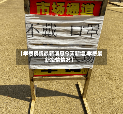 【孝感疫情最新消息今天新增,孝感最新疫情情况】