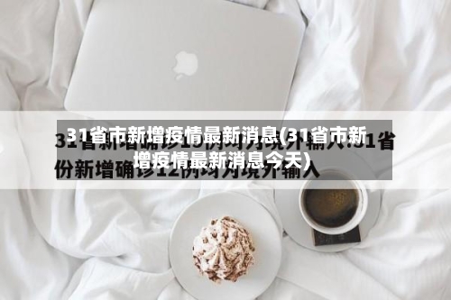 31省市新增疫情最新消息(31省市新增疫情最新消息今天)-第3张图片