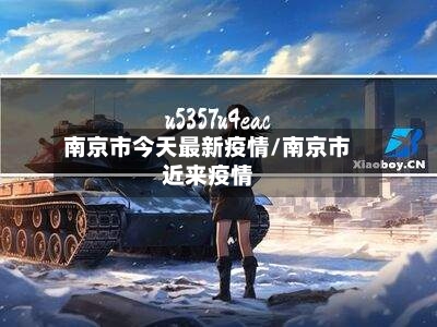 南京市今天最新疫情/南京市近来疫情-第3张图片