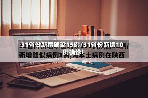 31省份新增确诊15例/31省份新增10例确诊i