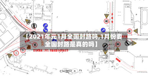 【2021年元1月全国封路吗,1月份要全国封路是真的吗】