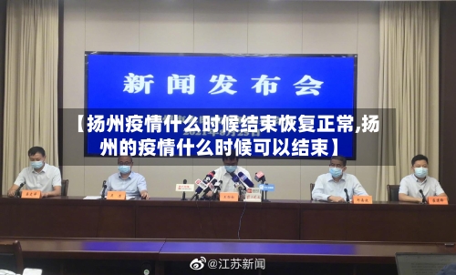 【扬州疫情什么时候结束恢复正常,扬州的疫情什么时候可以结束】