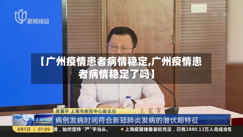 【广州疫情患者病情稳定,广州疫情患者病情稳定了吗】