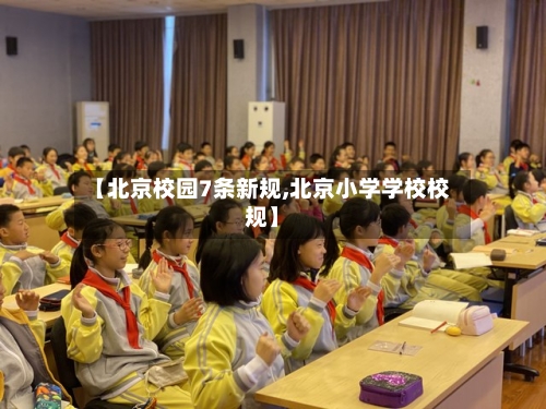 【北京校园7条新规,北京小学学校校规】-第2张图片