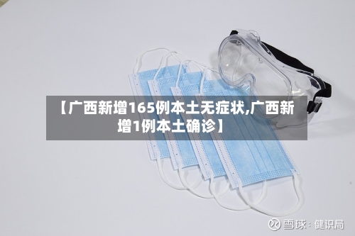 【广西新增165例本土无症状,广西新增1例本土确诊】