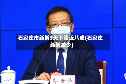石家庄市新增3天下降近八成(石家庄新增减少)
