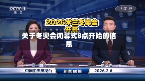 关于冬奥会闭幕式8点开始的信息