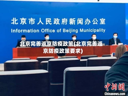 北京完善返京防疫政策(北京完善返京防疫政策要求)-第3张图片