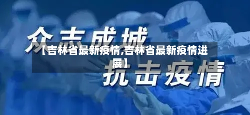 【吉林省最新疫情,吉林省最新疫情进展】