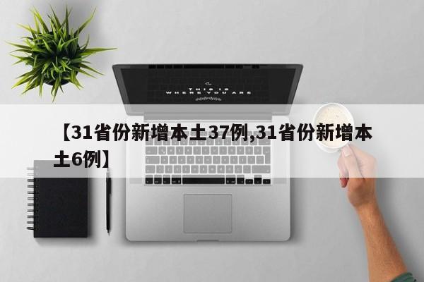 【31省份新增本土37例,31省份新增本土6例】