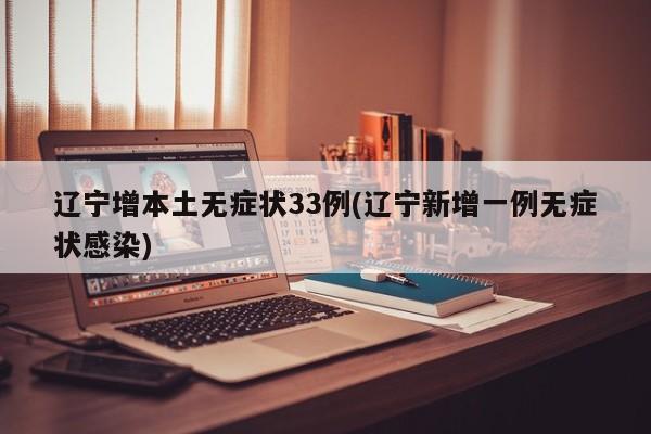 辽宁增本土无症状33例(辽宁新增一例无症状感染)